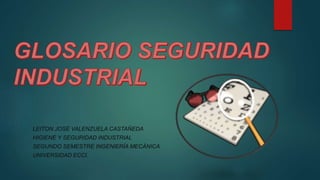 LEITON JOSÉ VALENZUELA CASTAÑEDA 
HIGIENE Y SEGURIDAD INDUSTRIAL 
SEGUNDO SEMESTRE INGENIERÍA MECÁNICA 
UNIVERSIDAD ECCI. 
 