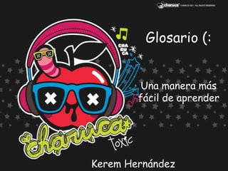 Glosario (:


         Una manera más
        fácil de aprender




Kerem Hernández
 