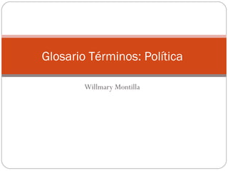 Glosario Términos: Política

        Willmary Montilla
 