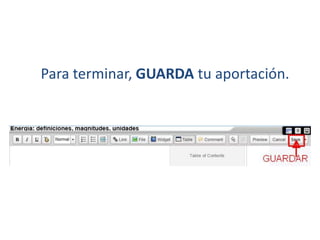 Para terminar, GUARDA tu aportación.

 