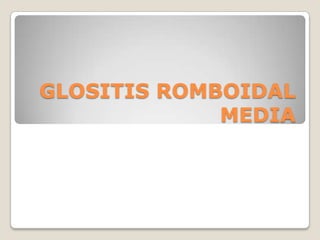 GLOSITIS ROMBOIDAL
MEDIA
 