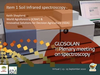 Item 1 Soil Infrared spectroscopy
Keith Shepherd
World Agroforestry (ICRAF) &
Innovative Solutions for Decision Agriculture (iSDA)
 