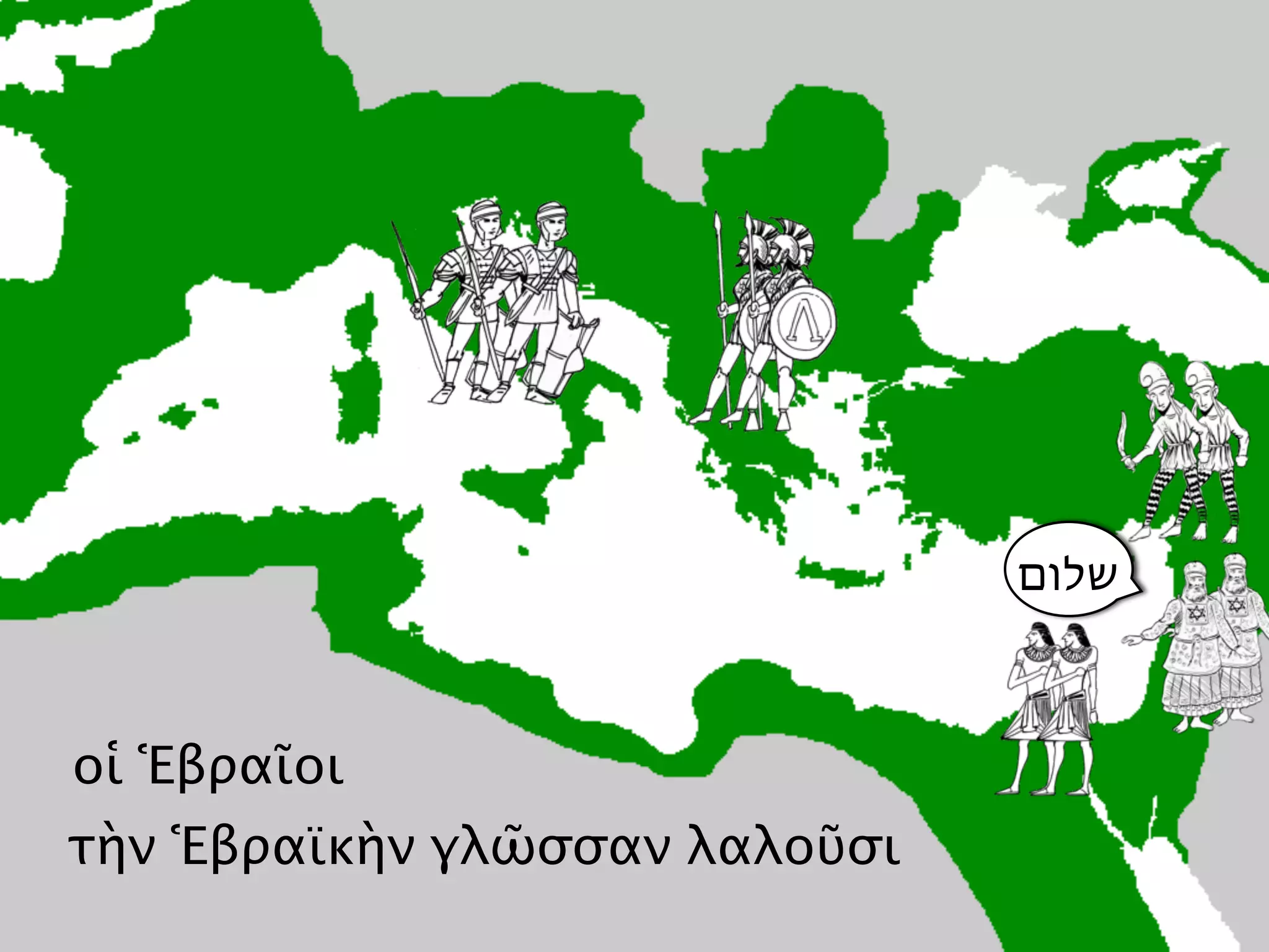 οἱ Ἑβραῖοι
τὴν Ἑβραϊκὴν γλῶσσαν λαλοῦσι
‫שלום‬
 