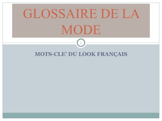 MOTS-CLE’ DU LOOK FRANÇAIS GLOSSAIRE DE LA MODE 