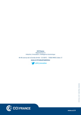 CCI France
Département 3i
Industrie / Innovation / Intelligence économique
46-48 avenue de la Grande Armée - CS 50071 - 75858 PARIS Cedex 17
www.cci.fr/industriedufutur
@CCI_innovation
©CCIFrance•2017•CréditsPhotos:Shutterstock
www.cci.fr
 