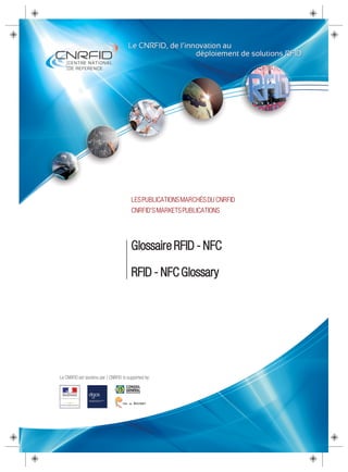Glossaire RFID - NFC
RFID - NFCGlossary
LESPUBLICATIONSMARCHÉSDU CNRFID
CNRFID'SMARKETSPUBLICATIONS
 