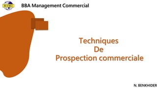 Techniques
De
Prospection commerciale
BBA Management Commercial
N. BENKHIDER
 