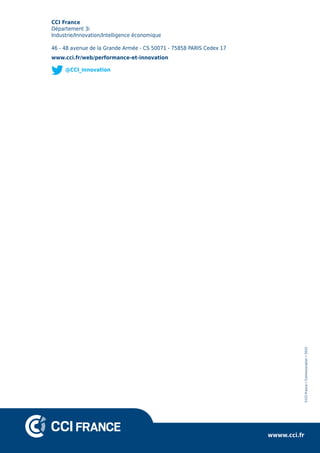 CCI France
Département 3i
Industrie/Innovation/Intelligence économique
46 - 48 avenue de la Grande Armée - CS 50071 - 75858 PARIS Cedex 17
www.cci.fr/web/performance-et-innovation
@CCI_innovation
©CCIFrance•Communication•2015
wwww.cci.fr
 