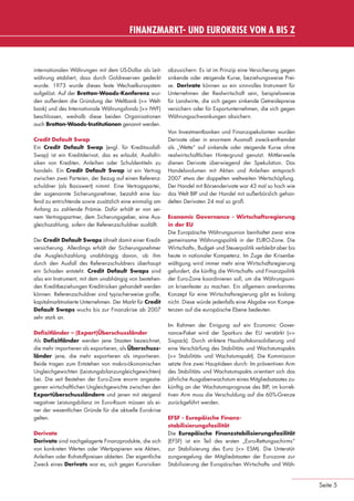 FINANZMARKT- UND EUROKRISE VON A BIS Z



                 internationalen Währungen mit dem US-Dollar als Leit-     abzusichern: Es ist im Prinzip eine Versicherung gegen
                 währung etabliert, dass durch Goldreserven gedeckt        sinkende oder steigende Kurse, beziehungsweise Prei-
                 wurde. 1973 wurde dieses feste Wechselkurssystem          se. Derivate können so ein sinnvolles Instrument für
                 aufgelöst. Auf der Bretton-Woods-Konferenz wur-           Unternehmen der Realwirtschaft sein, beispielsweise
                 den außerdem die Gründung der Weltbank (>> Welt-          für Landwirte, die sich gegen sinkende Getreidepreise
                 bank) und des Internationale Währungsfonds (>> IWF)       versichern oder für Exportunternehmen, die sich gegen
                 beschlossen, weshalb diese beiden Organisationen          Währungsschwankungen absichern.
                 auch Bretton-Woods-Institutionen genannt werden.
                                                                           Von Investmentbanken und Finanzspekulanten wurden
                 Credit Default Swap                                       Derivate aber in enormem Ausmaß zweck-entfremdet
                 Ein Credit Default Swap (engl. für Kreditausfall-         als „Wette“ auf sinkende oder steigende Kurse ohne
                 Swap) ist ein Kreditderivat, das es erlaubt, Ausfallri-   realwirtschaftlichen Hintergrund genutzt. Mittlerweile
                 siken von Krediten, Anleihen oder Schuldentiteln zu       dienen Derivate überwiegend der Spekulation. Das
                 handeln. Ein Credit Default Swap ist ein Vertrag          Handelsvolumen mit Aktien und Anleihen entsprach
                 zwischen zwei Parteien, der Bezug auf einen Referenz-     2007 etwa der doppelten weltweiten Wertschöpfung.
                 schuldner (als Basiswert) nimmt. Eine Vertragspartei,     Der Handel mit Börsenderivate war 43 mal so hoch wie
                 der sogenannte Sicherungsnehmer, bezahlt eine lau-        das Welt BIP und der Handel mit außerbörslich gehan-
                 fend zu entrichtende sowie zusätzlich eine einmalig am    delten Derivaten 24 mal so groß.
                 Anfang zu zahlende Prämie. Dafür erhält er von sei-
                 nem Vertragspartner, dem Sicherungsgeber, eine Aus-       Economic Governance - Wirtschaftsregierung
                 gleichszahlung, sofern der Referenzschuldner ausfällt.    in der EU
                                                                           Die Europäische Währungsunion beinhaltet zwar eine
                 Der Credit Default Swaps ähnelt damit einer Kredit-       gemeinsame Währungspolitik in der EURO-Zone. Die
                 versicherung. Allerdings erhält der Sicherungsnehmer      Wirtschafts-, Budget- und Steuerpolitik verbleibt aber bis
                 die Ausgleichzahlung unabhängig davon, ob ihm             heute in nationaler Kompetenz. Im Zuge der Krisenbe-
                 durch den Ausfall des Referenzschuldners überhaupt        wältigung wird immer mehr eine Wirtschaftsregierung
                 ein Schaden entsteht. Credit Default Swaps sind           gefordert, die künftig die Wirtschafts- und Finanzpolitik
                 also ein Instrument, mit dem unabhängig von bestehen-     der Euro-Zone koordinieren soll, um die Währungsuni-
                 den Kreditbeziehungen Kreditrisiken gehandelt werden      on krisenfester zu machen. Ein allgemein anerkanntes
                 können. Referenzschuldner sind typischerweise große,      Konzept für eine Wirtschaftsregierung gibt es bislang
                 kapitalmarktnotierte Unternehmen. Der Markt für Credit    nicht. Diese würde jedenfalls eine Abgabe von Kompe-
                 Default Swaps wuchs bis zur Finanzkrise ab 2007           tenzen auf die europäische Ebene bedeuten.
                 sehr stark an.
                                                                           Im Rahmen der Einigung auf ein Economic Gover-
                 Deﬁzitländer – (Export)Überschussländer                   nance-Paket wird der Sparkurs der EU verstärkt (>>
                 Als Deﬁzitländer werden jene Staaten bezeichnet,          Sixpack). Durch striktere Haushaltskonsolidierung und
                 die mehr importieren als exportieren, als Überschuss-     eine Verschärfung des Stabilitäts- und Wachstumspakts
                 länder jene, die mehr exportieren als importieren.        (>> Stabilitäts- und Wachstumspakt). Die Kommission
                 Beide tragen zum Entstehen von makro-ökonomischen         setzte ihre zwei Hauptideen durch: Im präventiven Arm
                 Ungleichgewichten (Leistungsbilanzungleichgewichten)      des Stabilitäts- und Wachstumspakts orientiert sich das
                 bei. Die seit Bestehen der Euro-Zone enorm angestie-      jährliche Ausgabenwachstum eines Mitgliedsstaates zu-
                 genen wirtschaftlichen Ungleichgewichte zwischen den      künftig an der Wachstumsprognose des BIP, im korrek-
                 Exportüberschussländern und jenen mit steigend            tiven Arm muss die Verschuldung auf die 60%-Grenze
                 negativer Leistungsbilanz im Euro-Raum müssen als ei-     zurückgeführt werden.
                 ner der wesentlichen Gründe für die aktuelle Eurokrise
                 gelten.                                                   EFSF - Europäische Finanz-
                                                                           stabilisierungsfazilität
                 Derivate                                                  Die Europäische Finanzstabilisierungsfazilität
                 Derivate sind nachgelagerte Finanzprodukte, die sich      (EFSF) ist ein Teil des ersten „Euro-Rettungsschirms“
                 von konkreten Werten oder Wertpapieren wie Aktien,        zur Stabilisierung des Euro (>> ESM). Die Unterstüt-
                 Anleihen oder Rohstoffpreisen ableiten. Der eigentliche   zungsregelung der Mitgliedstaaten der Eurozone zur
                 Zweck eines Derivats war es, sich gegen Kursrisiken       Stabilisierung der Europäischen Wirtschafts- und Wäh-


                                                                                                                                         Seite 5


eki_glossar_finanzkrise_A4_4c_ped_.indd 5                                                                                               22.11.2011 14:28:14
 