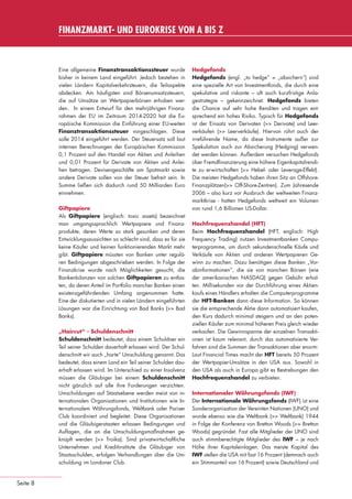 FINANZMARKT- UND EUROKRISE VON A BIS Z



                                 Eine allgemeine Finanztransaktionssteuer wurde             Hedgefonds
                                 bisher in keinem Land eingeführt. Jedoch bestehen in       Hedgefonds (engl. „to hedge“ = „absichern“) sind
                                 vielen Ländern Kapitalverkehrsteuern, die Teilaspekte      eine spezielle Art von Investmentfonds, die durch eine
                                 abdecken. Am häuﬁgsten sind Börsenumsatzsteuern,           spekulative und riskante – oft auch kurzfristige Anla-
                                 die auf Umsätze an Wertpapierbörsen erhoben wer-           gestrategie – gekennzeichnet. Hedgefonds bieten
                                 den. In einem Entwurf für den mehrjährigen Finanz-         die Chance auf sehr hohe Renditen und tragen ent-
                                 rahmen der EU im Zeitraum 2014-2020 hat die Eu-            sprechend ein hohes Risiko. Typisch für Hedgefonds
                                 ropäische Kommission die Einführung einer EU-weiten        ist der Einsatz von Derivaten (>> Derivate) und Leer-
                                 Finanztransaktionssteuer vorgeschlagen. Diese              verkäufen (>> Leerverkäufe). Hiervon rührt auch der
                                 solle 2014 eingeführt werden. Der Steuersatz soll laut     irreführende Name, da diese Instrumente außer zur
                                 internen Berechnungen der Europäischen Kommission          Spekulation auch zur Absicherung (Hedging) verwen-
                                 0,1 Prozent auf den Handel von Aktien und Anleihen         det werden können. Außerdem versuchen Hedgefonds
                                 und 0,01 Prozent für Derivate von Aktien und Anlei-        über Fremdﬁnanzierung eine höhere Eigenkapitalrendi-
                                 hen betragen. Devisengeschäfte am Spotmarkt sowie          te zu erwirtschaften (>> Hebel- oder Leverage-Effekt).
                                 andere Derivate sollen von der Steuer befreit sein. In     Die meisten Hedgefonds haben ihren Sitz an Offshore-
                                 Summe ließen sich dadurch rund 50 Milliarden Euro          Finanzplätzen(>> Off-Shore-Zentren). Zum Jahresende
                                 einnehmen.                                                 2006 – also kurz vor Ausbruch der weltweiten Finanz-
                                                                                            marktkrise - hatten Hedgefonds weltweit ein Volumen
                                 Giftpapiere                                                von rund 1,6 Billionen US-Dollar.
                                 Als Giftpapiere (englisch: toxic assets) bezeichnet
                                 man umgangssprachlich Wertpapiere und Finanz-              Hochfrequenzhandel (HFT)
                                 produkte, deren Werte so stark gesunken und deren          Beim Hochfrequenzhandel (HFT, englisch: High
                                 Entwicklungsaussichten so schlecht sind, dass es für sie   Frequency Trading) nutzen Investmentbanken Compu-
                                 keine Käufer und keinen funktionierenden Markt mehr        terprogramme, um durch sekundenschnelle Käufe und
                                 gibt. Giftpapiere müssten von Banken unter regulä-         Verkäufe von Aktien und anderen Wertpapieren Ge-
                                 ren Bedingungen abgeschrieben werden. In Folge der         winn zu machen. Dazu benötigen diese Banken „Vor-
                                 Finanzkrise wurde nach Möglichkeiten gesucht, die          abinformationen“, die sie von manchen Börsen (wie
                                 Bankenbilanzen von solchen Giftpapieren zu entlas-         der amerikanischen NASDAQ) gegen Gebühr erhal-
                                 ten, da deren Anteil im Portfolio mancher Banken einen     ten. Millisekunden vor der Durchführung eines Aktien-
                                 existenzgefährdenden Umfang angenommen hatte.              kaufs eines Händlers erhalten die Computerprogramme
                                 Eine der diskutierten und in vielen Ländern eingeführten   der HFT-Banken dann diese Information. So können
                                 Lösungen war die Einrichtung von Bad Banks (>> Bad         sie die entsprechende Aktie dann automatisiert kaufen,
                                 Banks).                                                    den Kurs dadurch minimal steigern und an den poten-
                                                                                            ziellen Käufer zum minimal höheren Preis gleich wieder
                                 „Haircut“ - Schuldenschnitt                                verkaufen. Die Gewinnspanne der einzelnen Transakti-
                                 Schuldenschnitt bedeutet, dass einem Schuldner ein         onen ist kaum relevant, durch das automatisierte Ver-
                                 Teil seiner Schulden dauerhaft erlassen wird. Der Schul-   fahren sind die Summen der Transaktionen aber enorm:
                                 denschnitt wir auch „harte“ Umschuldung genannt. Das       Laut Financial Times macht der HFT bereits 50 Prozent
                                 bedeutet, dass einem Land ein Teil seiner Schulden dau-    der Wertpapier-Umsätze in den USA aus. Sowohl in
                                 erhaft erlassen wird. Im Unterschied zu einer Insolvenz    den USA als auch in Europa gibt es Bestrebungen den
                                 müssen die Gläubiger bei einem Schuldenschnitt             Hochfrequenzhandel zu verbieten.
                                 nicht gänzlich auf alle ihre Forderungen verzichten.
                                 Umschuldungen auf Staatsebene werden meist von in-         Internationaler Währungsfonds (IWF)
                                 ternationalen Organisationen und Institutionen wie In-     Der Internationale Währungsfonds (IWF) ist eine
                                 ternationalem Währungsfonds, Weltbank oder Pariser         Sonderorganisation der Vereinten Nationen (UNO) und
                                 Club koordiniert und begleitet. Diese Organisationen       wurde ebenso wie die Weltbank (>> Weltbank) 1944
                                 und die Gläubigerstaaten erlassen Bedingungen und          in Folge der Konferenz von Bretton Woods (>> Bretton
                                 Auﬂagen, die an die Umschuldungsmaßnahmen ge-              Woods) gegründet. Fast alle Mitglieder der UNO sind
                                 knüpft werden (>> Troika). Sind privatwirtschaftliche      auch stimmberechtigte Mitglieder des IWF – je nach
                                 Unternehmen und Kreditinstitute die Gläubiger von          Höhe ihrer Kapitaleinlagen. Das meiste Kapital des
                                 Staatsschulden, erfolgen Verhandlungen über die Um-        IWF stellen die USA mit fast 16 Prozent (demnach auch
                                 schuldung im Londoner Club.                                ein Stimmanteil von 16 Prozent) sowie Deutschland und


      Seite 8


eki_glossar_finanzkrise_A4_4c_ped_.indd 8                                                                                                       22.11.2011 14:28:14
 