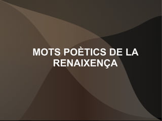 MOTS POÈTICS DE LA RENAIXENÇA 