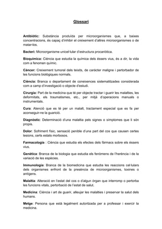 Glossari


Antibiòtic: Substància produïda per microorganismes que, a baixes
concentracions, és capaç d’inhibir el creixem...