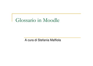 Glossario in Moodle

A cura di Stefania Maffiola

 