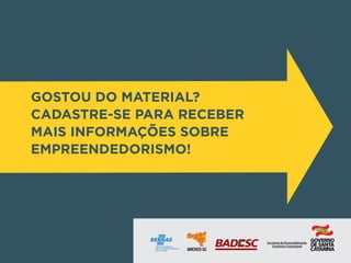 GOSTOU DO MATERIAL?
CADASTRE-SE PARA RECEBER
MAIS INFORMAÇÕES SOBRE
EMPREENDEDORISMO!
 