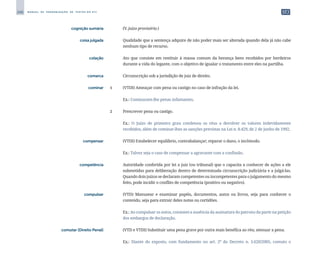246 M A N U A L D E P A D R O N I Z A Ç Ã O D E T E X T O S D O S T J
	 cognição sumária	 	 (V. juízo provisório.)
	 coisa julgada	 	 Qualidade que a sentença adquire de não poder mais ser alterada quando dela já não cabe
nenhum tipo de recurso.
	 colação	 	 Ato que consiste em restituir à massa comum da herança bens recebidos por herdeiros
durante a vida do legante, com o objetivo de igualar o tratamento entre eles na partilha.
	 comarca	 	 Circunscrição sob a jurisdição de juiz de direito.
	 cominar	 1 	 (VTDI) Ameaçar com pena ou castigo no caso de infração da lei.
		
	 Ex.: Cominaram-lhe penas infamantes.
		
2 	 Prescrever pena ou castigo.
		
	 Ex.: O Juízo de primeiro grau condenou os réus a devolver os valores indevidamente
recebidos, além de cominar-lhes as sanções previstas na Lei n. 8.429, de 2 de junho de 1992.
	 compensar	 	 (VTDI) Estabelecer equilíbrio, contrabalançar; reparar o dano, o incômodo.
		
	 Ex.: Talvez seja o caso de compensar a agravante com a confissão.
	 competência	 	 Autoridade conferida por lei a juiz (ou tribunal) que o capacita a conhecer de ações a ele
submetidas para deliberação dentro de determinada circunscrição judiciária e a julgá-las.
Quando dois juízos se declaram competentes ou incompetentes para o julgamento do mesmo
feito, pode incidir o conflito de competência (positivo ou negativo).
	 compulsar	 	 (VTD) Manusear e examinar papéis, documentos, autos ou livros, seja para conhecer o
conteúdo, seja para extrair deles notas ou certidões.
		
	 Ex.: Ao compulsar os autos, constatei a ausência da assinatura do patrono da parte na petição
dos embargos de declaração.
	 comutar (Direito Penal)	 	 (VTD e VTDI) Substituir uma pena grave por outra mais benéfica ao réu; atenuar a pena.
		
	 Ex.: Diante do exposto, com fundamento no art. 2º do Decreto n. 5.620/2005, comuto o
 