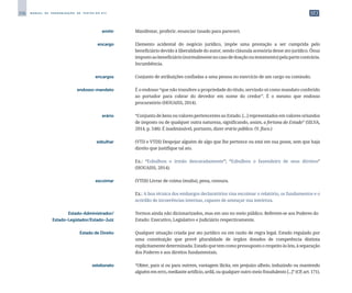 256 M A N U A L D E P A D R O N I Z A Ç Ã O D E T E X T O S D O S T J
	emitir	 	 Manifestar, proferir, enunciar (usado para parecer).
	 encargo	 	 Elemento acidental do negócio jurídico, impõe uma prestação a ser cumprida pelo
beneficiário devido à liberalidade do autor, sendo cláusula acessória desse ato jurídico. Ônus
impostoaobeneficiário(normalmentenocasodedoaçãooutestamento)pelapartecontrária.
Incumbência.
	 encargos	 	 Conjunto de atribuições confiadas a uma pessoa no exercício de um cargo ou comissão.
	endosso-mandato	 	 É o endosso “que não transfere a propriedade do título, servindo só como mandato conferido
ao portador para cobrar do devedor em nome do credor”. É o mesmo que endosso
procuratório (HOUAISS, 2014).
	 erário	 	 “Conjunto de bens ou valores pertencentes ao Estado. [...] representados em valores oriundos
de imposto ou de qualquer outra natureza, significando, assim, a fortuna do Estado” (SILVA,
2014, p. 548). É inadmissível, portanto, dizer erário público. (V. fisco.)
	 esbulhar	 	 (VTD e VTDI) Despojar alguém de algo que lhe pertence ou está em sua posse, sem que haja
direito que justifique tal ato.
		
	 Ex.: “Esbulhou o irmão descaradamente”; “Esbulhou o fazendeiro de seus direitos”
(HOUAISS, 2014).
	 escoimar	 	 (VTDI) Livrar de coima (multa), pena, censura.
		
	 Ex.: A boa técnica dos embargos declaratórios visa escoimar o relatório, os fundamentos e o
acórdão de incoerências internas, capazes de ameaçar sua inteireza.
	Estado-Administrador/	
	 Termos ainda não dicionarizados, mas em uso no meio público. Referem-se aos Poderes do
	 Estado-Legislador/Estado-Juiz 	 	 Estado: Executivo, Legislativo e Judiciário respectivamente.
	 Estado de Direito	 	 Qualquer situação criada por ato jurídico ou em razão de regra legal. Estado regulado por
uma constituição que prevê pluralidade de órgãos dotados de competência distinta
explicitamente determinada. Estado que tem como pressuposto o respeito às leis, à separação
dos Poderes e aos direitos fundamentais.
	 estelionato	 	 “Obter, para si ou para outrem, vantagem ilícita, em prejuízo alheio, induzindo ou mantendo
alguém em erro, mediante artifício, ardil, ou qualquer outro meio fraudulento [...]” (CP, art. 171).
 
