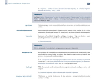 268 M A N U A L D E P A D R O N I Z A Ç Ã O D E T E X T O S D O S T J
		
	 Ex.: Impetrou o perdão da rainha; Impetrou mandado à Justiça da comarca; Impetrou
mandado de segurança contra a União.
OBSERVAÇÃO
Nas frases Impetrar “habeas corpus” em favor de alguém e Impetrar “habeas corpus” contra a decisão de
fl. 28, o verbo é transitivo direto e indireto, e os termos iniciados por em favor e contra são objetos
indiretos. (V. AURÉLIO, 2010.)
	 improbidade	 	 Prática de ato que revela desonestidade, má fama, incorreção, má conduta, má índole, mau
caráter.
	 improbidade administrativa	 	 Prática de ato pelo agente público que desvia verba pública, frauda licitação ou usa o cargo
em benefício próprio ou de outrem, ou, ainda, prática de outros atos assim definidos em lei.
	 improvido	 	 Registrado no Vocabulário Ortográfico da Língua Portuguesa – Volp, este adjetivo é usado
para designar recurso ao qual não foi dado provimento. (V. desprovido.)
		
	 Ex.: Recurso improvido.
OBSERVAÇÃO
A forma não provido é inaceitável, uma vez que existem improvido e desprovido.
	 impugnação a/de	 	 Ato de repulsa, de contestação, de contradita praticado contra atos da parte contrária por
meio do qual se procura anular ou desfazer suas alegações ou pretensões, ou impedir que
promova ato processual considerado injusto.
		
	 Ex.:“[...]nãopassamestesdeimpugnaçõesaosdespachosoudecisõesproferidasnoprocesso”
(SILVA, 2014, p. 724); “Caso haja impugnação do oficial, do Ministério Público ou de terceiro,
a habilitação será submetida ao juiz” (CC, art. 1.526, parágrafo único).
	 inadimplir	 	 (VTD) Não cumprir ou não satisfazer, dentro do prazo contratado, condição a que se está
obrigado.
		
	 Ex.: Essa multa apenas se aplica ao devedor que inadimplir a sentença.
	 incursionar (pelo mérito de )	 	 (VTI) Entrar na matéria fundamental da lide; adentrar o tema principal da demanda;
examinar o mérito.
 