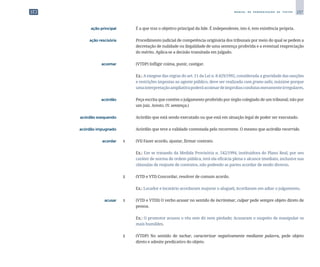 237
M A N U A L D E P A D R O N I Z A Ç Ã O D E T E X T O S
	 ação principal	 	 É a que traz o objetivo principal da lide. É independente, isto é, tem existência própria.
	 ação rescisória	 	 Procedimento judicial de competência originária dos tribunais por meio do qual se pedem a
decretação de nulidade ou ilegalidade de uma sentença proferida e a eventual reapreciação
do mérito. Aplica-se a decisão transitada em julgado.
	 acoimar	 	 (VTDP) Infligir coima, punir, castigar.
		
	 Ex.: A exegese das regras do art. 11 da Lei n. 8.429/1992, considerada a gravidade das sanções
e restrições impostas ao agente público, deve ser realizada cum grano salis, máxime porque
umainterpretaçãoampliativapoderáacoimardeímprobascondutasmeramenteirregulares.
	 acórdão	 	 Peça escrita que contém o julgamento proferido por órgão colegiado de um tribunal; não por
um juiz. Aresto. (V. sentença.)
	 acórdão exequendo	 	 Acórdão que está sendo executado ou que está em situação legal de poder ser executado.
	 acórdão impugnado	 	 Acórdão que teve a validade contestada pelo recorrente. O mesmo que acórdão recorrido.
	 acordar	 1 	 (VI) Fazer acordo, ajustar, firmar contrato.
		
	 Ex.: Em se tratando da Medida Provisória n. 542/1994, instituidora do Plano Real, por seu
caráter de norma de ordem pública, terá ela eficácia plena e alcance imediato, inclusive nas
cláusulas de reajuste de contratos, não podendo as partes acordar de modo diverso.
		
2 	 (VTD e VTI) Concordar, resolver de comum acordo.
		
	 Ex.: Locador e locatário acordaram majorar o aluguel; Acordaram em adiar o julgamento.
	 acusar	 1 	 (VTD e VTDI) O verbo acusar no sentido de incriminar, culpar pede sempre objeto direto de
pessoa.
		
	 Ex.: O promotor acusou o réu sem dó nem piedade; Acusaram o suspeito de manipular os
mais humildes.
		
2	 (VTDP) No sentido de tachar, caracterizar negativamente mediante palavra, pede objeto
direto e admite predicativo do objeto.
 