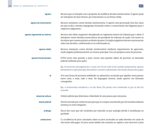 240 M A N U A L D E P A D R O N I Z A Ç Ã O D E T E X T O S D O S T J
	 agravo	 	 Recurso que se interpõe com o propósito de modificar decisão interlocutória. O agravo pode
ser interposto de duas formas: por instrumento ou na forma retida.
	 agravo de instrumento	 	 Recurso interposto contra decisão interlocutória. O agravo será processado fora dos autos
em que se deu a decisão impugnada, formando razões e contrarrazões dos litigantes para o
respectivo julgamento.
	 agravo regimental ou interno	 	 Recurso sem efeito suspensivo disciplinado no regimento interno do tribunal que o adota. É
interposto contra decisões monocráticas do presidente do tribunal, de seção e de turma ou
derelatorquecausemprejuízoaodireitodaparte.Osórgãosjulgadoresdevem-sepronunciar
sobre tais decisões, confirmando-as ou reformando-as.
	 agravo retido	 	 Recurso interposto contra decisão interlocutória mediante requerimento do agravante,
sendo julgado preliminarmente ao recurso principal. Fica nos próprios autos do processo.
	ajuizar/mover/propor	
	 (VTD) Levar uma questão a juízo, tornar uma questão objeto de processo ou demanda
judicial (utilizado para ação).
		
	 Ex.: No processo sob julgamento, o autor, em vez de valer-se da cautelar preparatória, ajuizou
diretamenteaaçãoprincipal,discutindoocontratoepleiteandoadevoluçãodeparcelaspagas.
	 al	 	 Al é uma forma de pronome indefinido ou substantivo arcaizada que significa outra pessoa,
outra coisa, o mais, tudo o mais. Na linguagem forense, ainda aparece em fórmulas
consagradas.
		
	 Ex.: A testemunha emudeceu e al não disse; Ele jamais será condenado se por al não for
acusado.
	 alvará de soltura	 	 Ordem judicial que determina a liberdade de uma pessoa que está presa.
	 alvará judicial	 	 Decreto lavrado por ordem do juiz para que se cumpra uma decisão por ele tomada mediante
sentença ou mero despacho.
	 análogo	 	 Diz-se dos casos que são resolvidos por extensão ou por analogia devido à semelhança ou
paridade.
	 anatocismo	 	 É a incidência de juros calculados sobre os juros acrescidos ao saldo devedor em razão de
não terem sido pagos. Os juros assim obtidos são somados ao capital, e esse total será a base
 