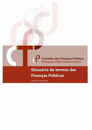 Glossário de termos das
Finanças Públicas
Versão 1.0 (abril 2015)
 