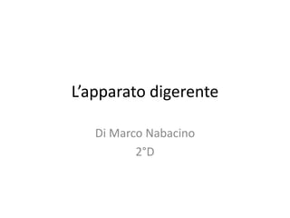 L’apparato digerente

   Di Marco Nabacino
          2°D
 
