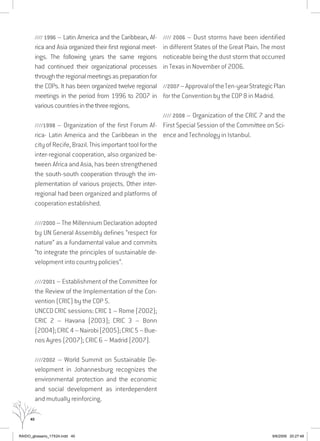 40
//// 1996 – Latin America and the Caribbean, Af-
rica and Asia organized their first regional meet-
ings. The following years the same regions
had continued their organizational processes
throughtheregionalmeetingsaspreparationfor
the COPs. It has been organized twelve regional
meetings in the period from 1996 to 2007 in
variouscountriesinthethreeregions.
////1998 – Organization of the first Forum Af-
rica- Latin America and the Caribbean in the
city of Recife, Brazil. This important tool for the
inter-regional cooperation, also organized be-
tween Africa and Asia, has been strengthened
the south-south cooperation through the im-
plementation of various projects. Other inter-
regional had been organized and platforms of
cooperation established.
////2000 – The Millennium Declaration adopted
by UN General Assembly defines “respect for
nature” as a fundamental value and commits
“to integrate the principles of sustainable de-
velopment into country policies”.
////2001 – Establishment of the Committee for
the Review of the Implementation of the Con-
vention (CRIC) by the COP 5.
UNCCD CRIC sessions: CRIC 1 – Rome (2002);
CRIC 2 – Havana (2003); CRIC 3 – Bonn
(2004);CRIC4–Nairobi(2005);CRIC5–Bue-
nos Ayres (2007); CRIC 6 – Madrid (2007).
////2002 – World Summit on Sustainable De-
velopment in Johannesburg recognizes the
environmental protection and the economic
and social development as interdependent
and mutually reinforcing.
//// 2006 – Dust storms have been identified
in different States of the Great Plain. The most
noticeable being the dust storm that occurred
in Texas in November of 2006.
//2007–ApprovaloftheTen-yearStrategicPlan
for the Convention by the COP 8 in Madrid.
//// 2008 – Organization of the CRIC 7 and the
First Special Session of the Committee on Sci-
ence and Technology in Istanbul.
RAIDO_glossario_17X24.indd 40 9/6/2009 20:27:48
 