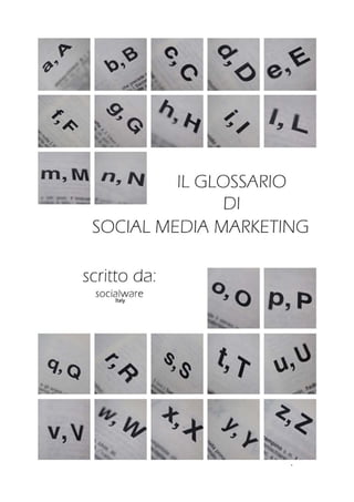 IL GLOSSARIO DI SOCIAL MEDIA MARKETING
                                   a cura di The Socialware Italy


Socialware Ital...