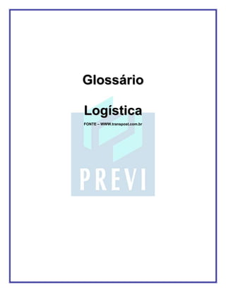 Glossário

Logística
FONTE – WWW.transpost.com.br
 