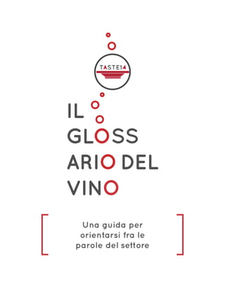 il
gloss
ariodel
vino
Una guida per
orientarsi fra le
parole del settore
 
