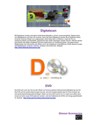 Glossar Scanservice
Digitalscan
Mit Digitalscan wurden zwei gleich bedeutende Bergriffe zu einem zusammengefügt. Digital k...