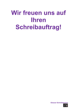 Wir freuen uns auf
       Ihren
 Schreibauftrag!




            Glossar Schreibservice
 