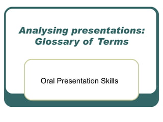 Analysing presentations: Glossary of Terms Oral Presentation Skills 