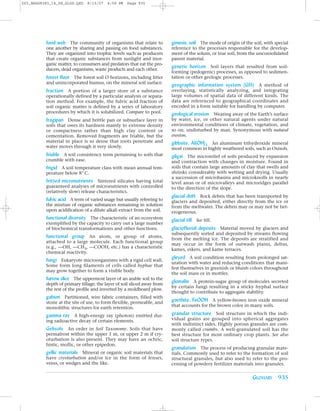 Z03_BRAD9383_14_SE_GLOS.QXD    8/15/07   4:59 PM   Page 935




          food web The community of organisms that relate to             genesis, soil The mode of origin of the soil, with special
          one another by sharing and passing on food substances.         reference to the processes responsible for the develop-
          They are organized into trophic levels such as producers       ment of the solum, or true soil, from the unconsolidated
          that create organic substances from sunlight and inor-         parent material.
          ganic matter, to consumers and predators that eat the pro-
                                                                         genetic horizon Soil layers that resulted from soil-
          ducers, dead organisms, waste products and each other.
                                                                         forming (pedogenic) processes, as opposed to sedimen-
          forest floor The forest soil O horizons, including litter      tation or other geologic processes.
          and unincorporated humus, on the mineral soil surface.
                                                                         geographic information system (GIS) A method of
          fraction A portion of a larger store of a substance            overlaying, statistically analyzing, and integrating
          operationally defined by a particular analysis or separa-      large volumes of spatial data of different kinds. The
          tion method. For example, the fulvic acid fraction of          data are referenced to geographical coordinates and
          soil organic matter is defined by a series of laboratory       encoded in a form suitable for handling by computer.
          procedures by which it is solubilized. Compare to pool.        geological erosion Wearing away of the Earth’s surface
          fragipan Dense and brittle pan or subsurface layer in          by water, ice, or other natural agents under natural
          soils that owes its hardness mainly to extreme density         environmental conditions of climate, vegetation, and
          or compactness rather than high clay content or                so on, undisturbed by man. Synonymous with natural
          cementation. Removed fragments are friable, but the            erosion.
          material in place is so dense that roots penetrate and         gibbsite, Al(OH)3 An aluminum trihydroxide mineral
          water moves through it very slowly.                            most common in highly weathered soils, such as Oxisols.
          friable A soil consistency term pertaining to soils that       gilgai The microrelief of soils produced by expansion
          crumble with ease.                                             and contraction with changes in moisture. Found in
          frigid A soil temperature class with mean annual tem-          soils that contain large amounts of clay that swells and
          perature below 8° C.                                           shrinks considerably with wetting and drying. Usually
                                                                         a succession of microbasins and microknolls in nearly
          fritted micronutrients Sintered silicates having total         level areas or of microvalleys and microridges parallel
          guaranteed analyses of micronutrients with controlled          to the direction of the slope.
          (relatively slow) release characteristics.
                                                                         glacial drift Rock debris that has been transported by
          fulvic acid A term of varied usage but usually referring to    glaciers and deposited, either directly from the ice or
          the mixture of organic substances remaining in solution        from the meltwater. The debris may or may not be het-
          upon acidification of a dilute alkali extract from the soil.   erogeneous.
          functional diversity The characteristic of an ecosystem        glacial till See till.
          exemplified by the capacity to carry out a large number
          of biochemical transformations and other functions.            glaciofluvial deposits Material moved by glaciers and
                                                                         subsequently sorted and deposited by streams flowing
          functional group An atom, or group of atoms,                   from the melting ice. The deposits are stratified and
          attached to a large molecule. Each functional group
                                                                         may occur in the form of outwash plains, deltas,
          (e.g., —OH, —CH3, —COOH, etc.) has a characteristic
                                                                         kames, eskers, and kame terraces.
          chemical reactivity.
                                                                         gleyed A soil condition resulting from prolonged sat-
          fungi Eukaryote microorganisms with a rigid cell wall.         uration with water and reducing conditions that mani-
          Some form long filaments of cells called hyphae that
                                                                         fest themselves in greenish or bluish colors throughout
          may grow together to form a visible body.
                                                                         the soil mass or in mottles.
          furrow slice The uppermost layer of an arable soil to the
          depth of primary tillage; the layer of soil sliced away from
                                                                         glomalin A protein-sugar group of molecules secreted
                                                                         by certain fungi resulting in a sticky hyphal surface
          the rest of the profile and inverted by a moldboard plow.
                                                                         thought to contribute to aggregate stability.
          gabion Partitioned, wire fabric containers, filled with
          stone at the site of use, to form flexible, permeable, and
                                                                         goethite, FeOOH A yellow-brown iron oxide mineral
                                                                         that accounts for the brown color in many soils.
          monolithic structures for earth retention.
          gamma ray A high-energy ray (photon) emitted dur-              granular structure Soil structure in which the indi-
          ing radioactive decay of certain elements.                     vidual grains are grouped into spherical aggregates
                                                                         with indistinct sides. Highly porous granules are com-
          Gelisols An order in Soil Taxonomy. Soils that have            monly called crumbs. A well-granulated soil has the
          permafrost within the upper 1 m, or upper 2 m if cry-          best structure for most ordinary crop plants. See also
          oturbation is also present. They may have an ochric,           soil structure types.
          histic, mollic, or other epipedon.
                                                                         granulation The process of producing granular mate-
          gellic materials Mineral or organic soil materials that        rials. Commonly used to refer to the formation of soil
          have cryoturbation and/or ice in the form of lenses,           structural granules, but also used to refer to the pro-
          veins, or wedges and the like.                                 cessing of powdery fertilizer materials into granules.


                                                                                                                 GLOSSARY 935
 