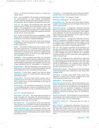 Z03_BRAD9383_14_SE_GLOS.QXD    8/15/07   4:59 PM   Page 943




          pascal An SI unit of pressure equal to 1 newton per            permafrost (1) Permanently frozen material underly-
          square meter.                                                  ing the solum. (2) A perennially frozen soil horizon.
          peat Unconsolidated soil material consisting largely           permanent charge See constant charge.
          of undecomposed, or only slightly decomposed,
                                                                         permanent wilting point See wilting point.
          organic matter accumulated under conditions of exces-
          sive moisture. See also organic soil materials; peat soil.     permeability, soil The ease with which gases, liquids,
                                                                         or plant roots penetrate or pass through a bulk mass of
          peat soil An organic soil containing more than 50%             soil or a layer of soil.
          organic matter. Used in the United States to refer to the
          stage of decomposition of the organic matter, peat             petrocalcic horizon A diagnostic subsurface horizon
          referring to the slightly decomposed or undecomposed           that is a continuous, indurated calcic horizon cemented
          deposits and muck to the highly decomposed materials.          by calcium carbonate and, in some places, with magne-
          See also muck; muck soil; peat.                                sium carbonate. It cannot be penetrated with a spade or
                                                                         auger when dry; dry fragments do not slake in water;
          ped A unit of soil structure such as an aggregate, crumb,      and it is impenetrable by roots.
          prism, block, or granule, formed by natural processes (in
          contrast to a clod, which is formed artificially).             petrogypsic horizon A diagnostic subsurface horizon
                                                                         that is a continuous, strongly cemented, massive gyp-
          pedology The science that deals with the formation,            sic horizon that is cemented by calcium sulfate. It can
          morphology, and classification of soil bodies as land-
                                                                         be chipped with a spade when dry. Dry fragments do
          scape components.
                                                                         not slake in water and it is impenetrable by roots.
          pedon The smallest volume that can be called a soil. It        pH, soil The negative logarithm of the hydrogen ion
          has three dimensions. It extends downward to the
                                                                         activity (concentration) of a soil. The degree of acidity
          depth of plant roots or to the lower limit of the genetic
                                                                         (or alkalinity) of a soil as determined by means of a glass
          soil horizons. Its lateral cross section is roughly hexag-
                                                                         or other suitable electrode or indicator at a specified
          onal and ranges from 1 to 10 m2 in size, depending on
                                                                         moisture content or soil-to-water ratio, and expressed in
          the variability in the horizons.
                                                                         terms of the pH scale.
          pedosphere The conceptual zone within the ecosystem            phase, soil A subdivision of a soil series or other unit
          consisting of soil bodies or directly influenced by them.
                                                                         of classification having characteristics that affect the
          A zone or sphere of activity in which mineral, water, air,
                                                                         use and management of the soil but do not vary suffi-
          and biological components come together to form soils.
                                                                         ciently to differentiate it as a separate series. Included
          Usage is parallel to that for “atmosphere” or “biosphere.”
                                                                         are such characteristics as degree of slope, degree of
          pedoturbation Physical disturbance and mixing of soil          erosion, and content of stones.
          horizons by such forces as burrowing animals (faunal
                                                                         pH-dependent charge That portion of the total charge
          pedoturbation) or frost churning (cryoturbation).
                                                                         of the soil particles that is affected by, and varies with,
          peneplain A once high, rugged area that has been               changes in pH.
          reduced by erosion to a lower, gently rolling surface
                                                                         photomap A mosaic map made from aerial pho-
          resembling a plain.
                                                                         tographs to which place names, marginal data, and
          penetrability The ease with which a probe can be               other map information have been added.
          pushed into the soil. May be expressed in units of dis-
                                                                         phyllosphere The leaf surface.
          tance, speed, force, or work depending on the type of
          penetrometer used.                                             physical properties (of soils) Those characteristics, pro-
                                                                         cesses, or reactions of a soil that are caused by physical
          penetrometer An instrument consisting of a rod with            forces and that can be described by, or expressed in,
          a cone-shaped tip and a means of measuring the force
                                                                         physical terms or equations. Examples of physical
          required to push the rod into a specified increment of
                                                                         properties are bulk density, water-holding capacity,
          soil.
                                                                         hydraulic conductivity, porosity, pore-size distribution,
          perc test See percolation test.                                and so on.
          percolation, soil water The downward movement of               physical weathering The breakdown of rock and min-
          water through soil. Especially, the downward flow of           eral particles into smaller particles by physical forces
          water in saturated or nearly saturated soil at hydraulic       such as frost action. See also weathering.
          gradients of the order of 1.0 or less.
                                                                         phytotoxic substances Chemicals that are toxic to
          percolation test A measurement of the rate of percola-         plants.
          tion of water in a soil profile, usually to determine the
                                                                         placic horizon A diagnostic subsurface horizon of a
          suitability of a soil for use as a septic tank drain field.
                                                                         black to dark reddish mineral soil that is usually thin
          perforated plastic pipe Pipe, sometimes flexible, with         but that may range from 1 to 25 mm in thickness.
          holes or slits in it that allow the entrance and exit of air   The placic horizon is commonly cemented with iron
          and water. Used for soil drainage and for septic effluent      and is slowly permeable or impenetrable to water and
          spreading into soil.                                           roots.

                                                                                                                  GLOSSARY 943
 