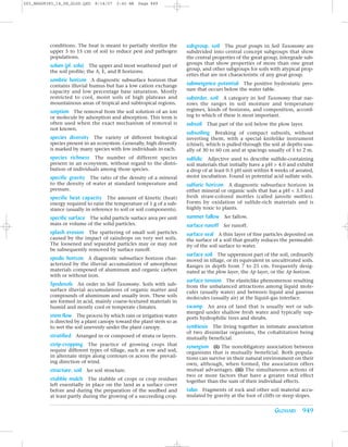 Z03_BRAD9383_14_SE_GLOS.QXD   8/14/07   2:42 AM    Page 949




          conditions. The heat is meant to partially sterilize the     subgroup, soil The great groups in Soil Taxonomy are
          upper 5 to 15 cm of soil to reduce pest and pathogen         subdivided into central concept subgroups that show
          populations.                                                 the central properties of the great group, intergrade sub-
          solum (pl. sola) The upper and most weathered part of        groups that show properties of more than one great
          the soil profile; the A, E, and B horizons.                  group, and other subgroups for soils with atypical prop-
                                                                       erties that are not characteristic of any great group.
          sombric horizon A diagnostic subsurface horizon that
          contains illuvial humus but has a low cation exchange        submergence potential The positive hydrostatic pres-
          capacity and low percentage base saturation. Mostly          sure that occurs below the water table.
          restricted to cool, moist soils of high plateaus and         suborder, soil A category in Soil Taxonomy that nar-
          mountainous areas of tropical and subtropical regions.       rows the ranges in soil moisture and temperature
          sorption The removal from the soil solution of an ion        regimes, kinds of horizons, and composition, accord-
          or molecule by adsorption and absorption. This term is       ing to which of these is most important.
          often used when the exact mechanism of removal is            subsoil That part of the soil below the plow layer.
          not known.
                                                                       subsoiling Breaking of compact subsoils, without
          species diversity The variety of different biological        inverting them, with a special knifelike instrument
          species present in an ecosystem. Generally, high diversity   (chisel), which is pulled through the soil at depths usu-
          is marked by many species with few individuals in each.      ally of 30 to 60 cm and at spacings usually of 1 to 2 m.
          species richness The number of different species             sulfidic Adjective used to describe sulfide-containing
          present in an ecosystem, without regard to the distri-       soil materials that initially have a pH > 4.0 and exhibit
          bution of individuals among those species.                   a drop of at least 0.5 pH unit within 8 weeks of aerated,
          specific gravity The ratio of the density of a mineral       moist incubation. Found in potential acid sulfate soils.
          to the density of water at standard temperature and          sulfuric horizon A diagnostic subsurface horizon in
          pressure.                                                    either mineral or organic soils that has a pH < 3.5 and
          specific heat capacity The amount of kinetic (heat)          fresh straw-colored mottles (called jarosite mottles).
          energy required to raise the temperature of 1 g of a sub-    Forms by oxidation of sulfide-rich materials and is
          stance (usually in reference to soil or soil components).    highly toxic to plants.

          specific surface The solid particle surface area per unit    summer fallow See fallow.
          mass or volume of the solid particles.                       surface runoff See runoff.
          splash erosion The spattering of small soil particles        surface seal A thin layer of fine particles deposited on
          caused by the impact of raindrops on very wet soils.         the surface of a soil that greatly reduces the permeabil-
          The loosened and separated particles may or may not          ity of the soil surface to water.
          be subsequently removed by surface runoff.
                                                                       surface soil The uppermost part of the soil, ordinarily
          spodic horizon A diagnostic subsurface horizon char-         moved in tillage, or its equivalent in uncultivated soils.
          acterized by the illuvial accumulation of amorphous          Ranges in depth from 7 to 25 cm. Frequently desig-
          materials composed of aluminum and organic carbon            nated as the plow layer, the Ap layer, or the Ap horizon.
          with or without iron.
                                                                       surface tension The elasticlike phenomenon resulting
          Spodosols An order in Soil Taxonomy. Soils with sub-         from the unbalanced attractions among liquid mole-
          surface illuvial accumulations of organic matter and         cules (usually water) and between liquid and gaseous
          compounds of aluminum and usually iron. These soils          molecules (usually air) at the liquid–gas interface.
          are formed in acid, mainly coarse-textured materials in
          humid and mostly cool or temperate climates.                 swamp An area of land that is usually wet or sub-
                                                                       merged under shallow fresh water and typically sup-
          stem flow The process by which rain or irrigation water      ports hydrophilic trees and shrubs.
          is directed by a plant canopy toward the plant stem so as
          to wet the soil unevenly under the plant canopy.             symbiosis The living together in intimate association
                                                                       of two dissimilar organisms, the cohabitation being
          stratified Arranged in or composed of strata or layers.      mutually beneficial.
          strip-cropping The practice of growing crops that            synergism (i) The nonobligatory association between
          require different types of tillage, such as row and sod,     organisms that is mutually beneficial. Both popula-
          in alternate strips along contours or across the prevail-    tions can survive in their natural environment on their
          ing direction of wind.                                       own, although, when formed, the association offers
          structure, soil See soil structure.                          mutual advantages. (ii) The simultaneous actions of
                                                                       two or more factors that have a greater total effect
          stubble mulch The stubble of crops or crop residues          together than the sum of their individual effects.
          left essentially in place on the land as a surface cover
          before and during the preparation of the seedbed and         talus Fragments of rock and other soil material accu-
          at least partly during the growing of a succeeding crop.     mulated by gravity at the foot of cliffs or steep slopes.


                                                                                                               GLOSSARY 949
 