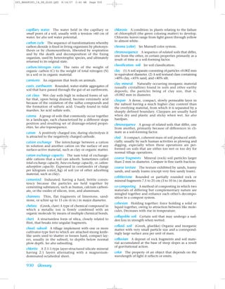Z03_BRAD9383_14_SE_GLOS.QXD    8/14/07   2:42 AM   Page 930




      capillary water The water held in the capillary or            chlorosis A condition in plants relating to the failure
      small pores of a soil, usually with a tension >60 cm of       of chlorophyll (the green coloring matter) to develop.
      water. See also soil water potential.                         Chlorotic leaves range from light green through yellow
                                                                    to almost white.
      carbon cycle The sequence of transformations whereby
      carbon dioxide is fixed in living organisms by photosyn-      chroma (color) See Munsell color system.
      thesis or by chemosynthesis, liberated by respiration
                                                                    chronosequence A sequence of related soils that differ,
      and by the death and decomposition of the fixing
                                                                    one from the other, in certain properties primarily as a
      organism, used by heterotrophic species, and ultimately
                                                                    result of time as a soil-forming factor.
      returned to its original state.
                                                                    classification, soil See soil classification.
      carbon/nitrogen ratio The ratio of the weight of
      organic carbon (C) to the weight of total nitrogen (N)        clay (1) A soil separate consisting of particles <0.002 mm
      in a soil or in organic material.                             in equivalent diameter. (2) A soil textural class containing
                                                                    >40% clay, <45% sand, and <40% silt.
      carnivore An organism that feeds on animals.
                                                                    clay mineral Naturally occurring inorganic material
      casts, earthworm Rounded, water-stable aggregates of          (usually crystalline) found in soils and other earthy
      soil that have passed through the gut of an earthworm.        deposits, the particles being of clay size, that is,
      cat clays Wet clay soils high in reduced forms of sul-        <0.002 mm in diameter.
      fur that, upon being drained, become extremely acid           claypan A dense, compact, slowly permeable layer in
      because of the oxidation of the sulfur compounds and          the subsoil having a much higher clay content than
      the formation of sulfuric acid. Usually found in tidal        the overlying material, from which it is separated by a
      marshes. See acid sulfate soils.                              sharply defined boundary. Claypans are usually hard
      catena A group of soils that commonly occur together          when dry and plastic and sticky when wet. See also
      in a landscape, each characterized by a different slope       hardpan.
      position and resulting set of drainage-related propri-        climosequence A group of related soils that differ, one
      eties. See also toposequence.                                 from another, primarily because of differences in cli-
      cation A positively charged ion; during electrolysis it       mate as a soil-forming factor.
      is attracted to the negatively charged cathode.               clod A compact, coherent mass of soil produced artifi-
      cation exchange The interchange between a cation              cially, usually by such human activities as plowing and
      in solution and another cation on the surface of any          digging, especially when these operations are per-
      surface-active material, such as clay or organic matter.      formed on soils that are either too wet or too dry for
                                                                    normal tillage operations.
      cation exchange capacity The sum total of exchange-
      able cations that a soil can adsorb. Sometimes called         coarse fragments Mineral (rock) soil particles larger
      total-exchange capacity, base-exchange capacity, or cation-   than 2 mm in diameter. Compare to fine earth fraction.
      adsorption capacity. Expressed in centimoles of charge        coarse texture The texture exhibited by sands, loamy
      per kilogram (cmolc/kg) of soil (or of other adsorbing        sands, and sandy loams (except very fine sandy loam).
      material, such as clay).
                                                                    cobblestone Rounded or partially rounded rock or
      cemented Indurated; having a hard, brittle consis-            mineral fragments 7.5 to 25 cm (3 to 10 in.) in diameter.
      tency because the particles are held together by
      cementing substances, such as humus, calcium carbon-          co-composting A method of composting in which two
      ate, or the oxides of silicon, iron, and aluminum.            materials of differing but complementary nature are
                                                                    mingled together and enhance each other’s decompo-
      channery Thin, flat fragments of limestone, sand-             sition in a compost system.
      stone, or schist up to 15 cm (6 in.) in major diameter.
                                                                    cohesion Holding together: force holding a solid or
      chelate (Greek, claw) A type of chemical compound in          liquid together, owing to attraction between like mole-
      which a metallic ion is firmly combined with an               cules. Decreases with rise in temperature.
      organic molecule by means of multiple chemical bonds.
                                                                    collapsible soil Certain soil that may undergo a sud-
      chert A structureless form of silica, closely related to      den loss in strength when wetted.
      flint, that breaks into angular fragments.
                                                                    colloid, soil (Greek, gluelike) Organic and inorganic
      chisel, subsoil A tillage implement with one or more          matter with very small particle size and a correspond-
      cultivator-type feet to which are attached strong knife-      ingly large surface area per unit of mass.
      like units used to shatter or loosen hard, compact lay-
      ers, usually in the subsoil, to depths below normal           colluvium A deposit of rock fragments and soil mate-
      plow depth. See also subsoiling.                              rial accumulated at the base of steep slopes as a result
                                                                    of gravitational action.
      chlorite A 2:1:1-type layer-structured silicate mineral
      having 2:1 layers alternating with a magnesium-               color The property of an object that depends on the
      dominated octahedral sheet.                                   wavelength of light it reflects or emits.


      930 Glossary
 