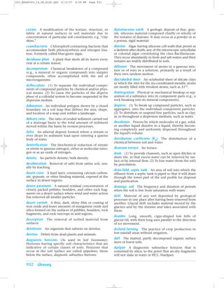 Z03_BRAD9383_14_SE_GLOS.QXD   8/15/07   4:59 PM     Page 932




      cutans A modification of the texture, structure, or          diatomaceous earth A geologic deposit of fine, gray-
      fabric at natural surfaces in soil materials due to          ish, siliceous material composed chiefly or wholly of
      concentration of particular soil constituents; e.g. “clay    the remains of diatoms. It may occur as a powder or as
      skins.”                                                      a porous, rigid material.
      cyanobacteria Chlorophyll-containing bacteria that           diatoms Algae having siliceous cell walls that persist as
      accommodate both photosynthesis and nitrogen fixa-           a skeleton after death; any of the microscopic unicellular
      tion. Formerly called blue-green algae.                      or colonial algae constituting the class Bacillariaceae.
                                                                   They occur abundantly in fresh and salt waters and their
      deciduous plant A plant that sheds all its leaves every      remains are widely distributed in soils.
      year at a certain season.
                                                                   diffusion The movement of atoms in a gaseous mix-
      decomposition Chemical breakdown of a compound               ture or of ions in a solution, primarily as a result of
      (e.g., a mineral or organic compound) into simpler           their own random motion.
      compounds, often accomplished with the aid of
      microorganisms.                                              dioctahedral sheet An octahedral sheet of silicate clays
                                                                   in which the sites for the six-coordinated metallic atoms
      deflocculate (1) To separate the individual compo-           are mostly filled with trivalent atoms, such as A13+.
      nents of compound particles by chemical and/or phys-
      ical means. (2) To cause the particles of the disperse       disintegration Physical or mechanical breakup or sep-
      phase of a colloidal system to become suspended in the       aration of a substance into its component parts (e.g., a
      dispersion medium.                                           rock breaking into its mineral components).
      delineation An individual polygon shown by a closed          disperse (1) To break up compound particles, such as
      boundary on a soil map that defines the area, shape,         aggregates, into the individual component particles.
      and location of a map unit within a landscape.               (2) To distribute or suspend fine particles, such as clay,
                                                                   in or throughout a dispersion medium, such as water.
      delivery ratio The ratio of eroded sediment carried out
      of a drainage basin to the total amount of sediment          dissolution Process by which molecules of a gas, solid,
      moved within the basin by erosion processes.                 or another liquid dissolve in a liquid, thereby becom-
                                                                   ing completely and uniformly dispersed throughout
      delta An alluvial deposit formed where a stream or           the liquid’s volume.
      river drops its sediment load upon entering a quieter
      body of water.                                               distribution coefficient (Kd) The distribution of a
                                                                   chemical between soil and water.
      denitrification The biochemical reduction of nitrate
      or nitrite to gaseous nitrogen, either as molecular nitro-   diversion terrace See terrace.
      gen or as an oxide of nitrogen.                              drain (1) To provide channels, such as open ditches or
      density See particle density; bulk density.                  drain tile, so that excess water can be removed by sur-
                                                                   face or by internal flow. (2) To lose water (from the soil)
      desalinization Removal of salts from saline soil, usu-       by percolation.
      ally by leaching.
                                                                   drain field, septic tank An area of soil into which the
      desert crust A hard layer, containing calcium carbon-        effluent from a septic tank is piped so that it will drain
      ate, gypsum, or other binding material, exposed at the       through the lower part of the soil profile for disposal
      surface in desert regions.                                   and purification.
      desert pavement A natural residual concentration of          drainage, soil The frequency and duration of periods
      closely packed pebbles, boulders, and other rock frag-       when the soil is free from saturation with water.
      ments on a desert surface where wind and water action
      has removed all smaller particles.                           drift Material of any sort deposited by geological
                                                                   processes in one place after having been removed from
      desert varnish A thin, dark, shiny film or coating of        another. Glacial drift includes material moved by the
      iron oxide and lesser amounts of manganese oxide and         glaciers and by the streams and lakes associated with
      silica formed on the surfaces of pebbles, boulders, rock     them.
      fragments, and rock outcrops in arid regions.
                                                                   drumlin Long, smooth, cigar-shaped low hills of
      desorption The removal of sorbed material from               glacial till, with their long axes parallel to the direction
      surfaces.                                                    of ice movement.
      detritivore An organism that subsists on detritus.           dryland farming The practice of crop production in
      detritus Debris from dead plants and animals.                low-rainfall areas without irrigation.

      diagnostic horizons (As used in Soil Taxonomy):              duff The matted, partly decomposed organic surface
                                                                   layer of forest soils.
      Horizons having specific soil characteristics that are
      indicative of certain classes of soils. Horizons that        duripan A diagnostic subsurface horizon that is
      occur at the soil surface are called epipedons; those        cemented by silica, to the point that air-dry fragments
      below the surface, diagnostic subsurface horizons.           will not slake in water or HCL. Hardpan.


      932 Glossary
 
