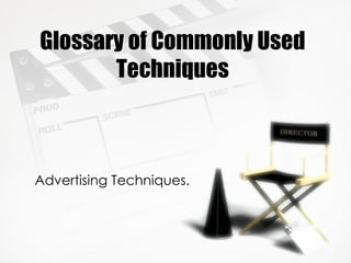 Glossary of Commonly Used Techniques Advertising Techniques. 