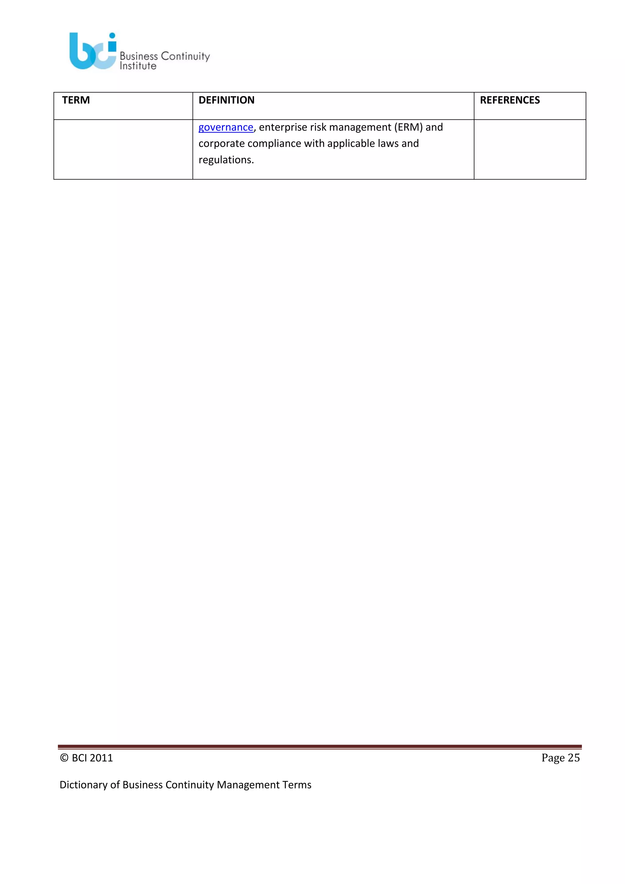 TERM

DEFINITION

REFERENCES

governance, enterprise risk management (ERM) and
corporate compliance with applicable laws and
regulations.

© BCI 2011
Dictionary of Business Continuity Management Terms

Page 25

 