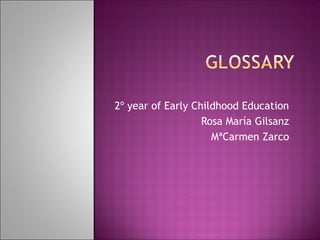 2º year of Early Childhood Education
Rosa María Gilsanz
MªCarmen Zarco
 