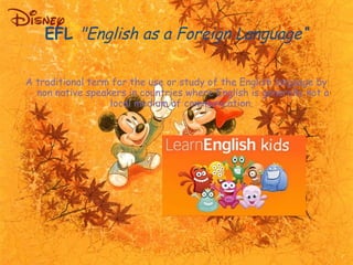 EFL "English as a Foreign Language“ 
A traditional term for the use or study of the English language by 
non native speake...