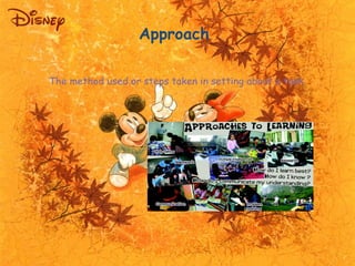 Approach 
The method used or steps taken in setting about a task. 
 