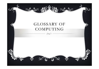 GLOSSARY OF
COMPUTING
 