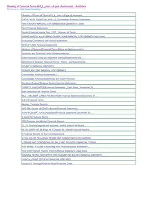 Glossary of Financial Terms 401_k_ plan – A type of retirement ...And More
All Documents>>Most Viewed Documents>>


               Glossary of Financial Terms 401_k_ plan – A type of retirement ...
               GAO-07-607T Fiscal Year 2006 U.S. Government Financial Statements ...
               FIRST BOOK FINANCIAL STATEMENTS DECEMBER 31. 2008
               Farm Financial Statements
               Faculty Financial Inquiry Tool _FFIT_ Glossary of Terms
               EWING MARION KAUFFMAN FOUNDATION FINANCIAL STATEMENTS Year Ended ...
               Evaluating Consistency of Financial Statements
               EPA's FY 2007 Financial Statements
               efinitions of Selected Financial Terms Ratios and Adjustments for ...
               Economic and Financial Terms of Interconnection
               Delto Insurance Group plc Illustrative financial statements and ...
               Definitions of Selected Financial Terms_ Ratios_ and Adjustments ...
               COUNTY FINANCIAL REPORTS
               CONSOLIDATED FINANCIAL STATEMENTS
               Consolidated Financial Statements_1_
               Consolidated Financial Statements and Report Thereon
               Combined Federal Reserve System financial statements
               CHARITY NAVIGATOR Financial Statements _Cash Basis_ November 30 ...
               Brief Description of Financial Terms
               BILL _ MELINDA GATES FOUNDATION Financial Statements December 31 ...
               A-Z of Financial Terms
               Akamai_ Financial Reports
               ADS 594 - Audits of USAID's Annual Financial Statements
               AARP FOUNDATION Consolidated Financial Statements December 31 ...
               A Guide to Financial Terms
               2009 Summer and Winder Financial Reports
               33_10. Financial reports and accounts_ and re ports of the Board ...
               09_30_2009 5190.6B Page 19-1 Chapter 19. Airport Financial Reports ...
               5 Financial Secrets for Savvy Entrepreneurs
               4 FAH-3 H-620 FINANCIAL TERMS AND CONDITIONS FOR AWARDS
               1 TERMS AND CONDITIONS OF SALE AND RELATED FINANCIAL TERMS ...
               Your Money_ A Guide to Reaching Your Financial Goals; Investment ...
               Year-End Financial Reports Training Manual Budgetary_Legal Basis
               WINDOW CLERK CONVICTED FOR SUBMITTING FALSE FINANCIAL REPORTS _ _ _
               USING e_PRINT TO VIEW FINANCIAL REPORTS
               Usiing U.S. Savings Bonds to Reach Financial Goals
 