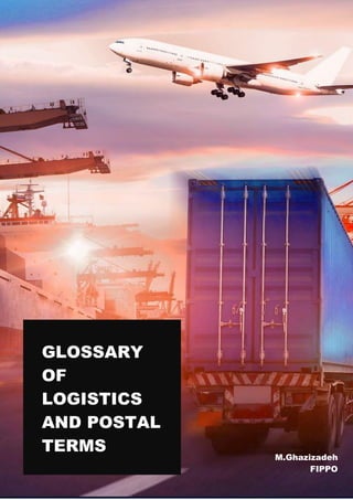 M.Ghazizadeh
FIPPO
GLOSSARY
OF
LOGISTICS
AND POSTAL
TERMS
 