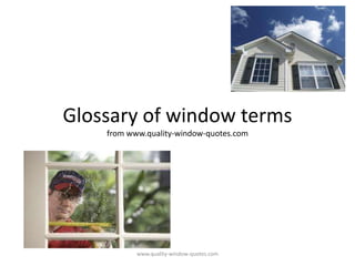 Glossary of window termsfrom www.quality-window-quotes.com www.quality-window-quotes.com 