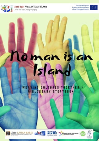 No man is an
Island
* W E A V I N G C U L T U R E S T O G E T H E R *
A G L O S S A R Y S T O R Y B O O K
 