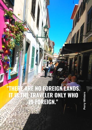 PerryWinters
"THERE ARE NO FOREIGN LANDS.
IT IS THE TRAVELER ONLY WHO
IS FOREIGN."
 