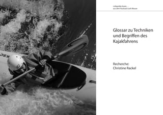 Glossar zu Techniken
und Begriffen des
Kajakfahrens
Recherche:
Christine Rackel
collapsible boats …
aus dem Rucksack aufs Wasser
 