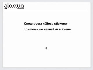 Спецпроект «Gloss stickers» -
прикольные наклейки в Киеве




             ;)
 